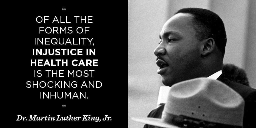 "Of all the forms of inequality, injustice in health care is the most shocking and inhuman." Dr. Martin Luther King, Jr.